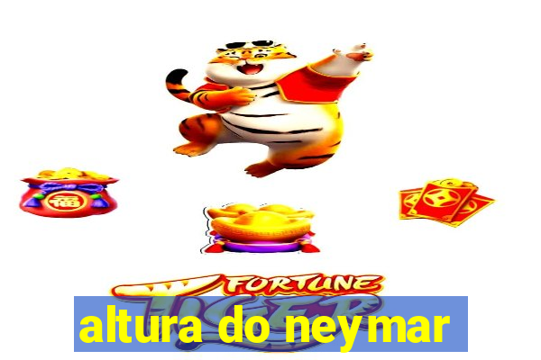 altura do neymar